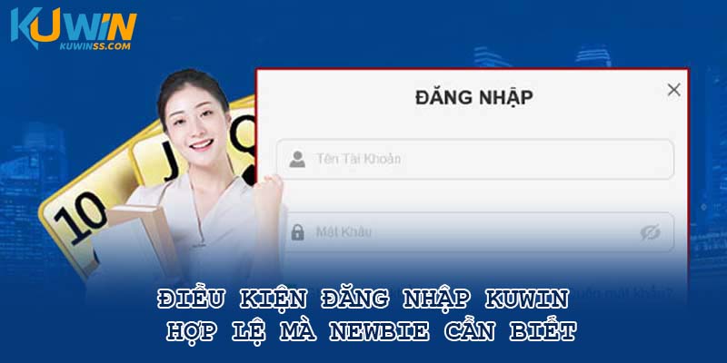 Điều kiện đăng nhập Kunwin hợp lệ mà newbie cần biết