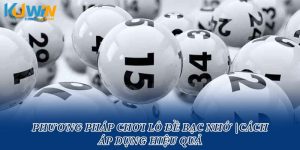 Phương Pháp Chơi Lô Đề Bạc Nhớ |Cách Áp Dụng Hiệu Quả