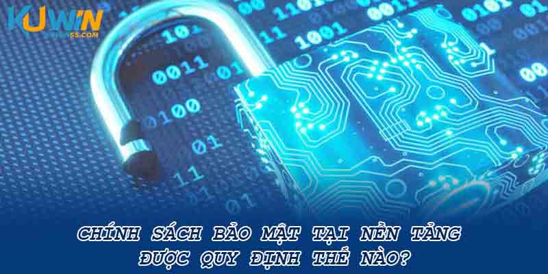 Chính sách bảo mật tại nền tảng được quy định thế nào?