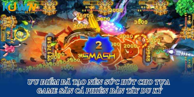 Ưu điểm đã tạo nên sức hút cho tựa game săn cá phiên bản tây du ký